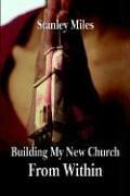 Cover of: Building My New Church From Within | Stanley Miles