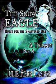 Cover of: The Snow Eagle: Quest for the Shattered Orb: A Trilogy by Julie Kerr Casper