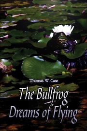 Cover of: The Bullfrog Dreams of Flying by Thomas W. Case