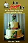 Cover of: THE SUGAR FIX: The recipes and rantings of an obsessive-compulsive cook