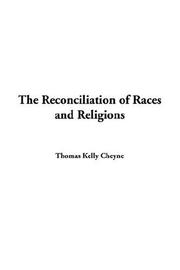 Cover of: The Reconciliation Of Races And Religions by T. K. Cheyne