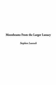 Cover of: Moonbeams From The Larger Lunacy by Stephen Leacock
