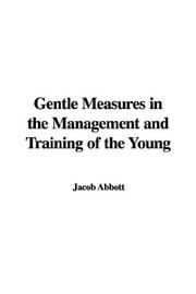 Cover of: Gentle Measures In The Management And Training Of The Young by Jacob Abbott, Jacob Abbott