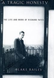 Cover of: A tragic honesty: the life and work of Richard Yates