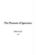 Cover of: The Pleasures of Ignorance by Robert Lynd, Robert Lynd