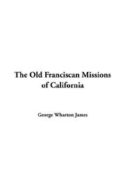 Cover of: The Old Franciscan Missions of California by George Wharton James, George Wharton James