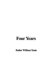 Cover of: Four Years by William Butler Yeats, William Butler Yeats