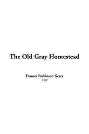 Cover of: The Old Gray Homestead by Frances Parkinson Keyes, Frances Parkinson Keyes