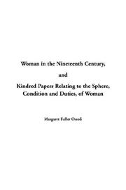 Cover of: Woman In The Nineteenth Century And Kindred Papers Relating To The Sphere Condition And Duties Of Woman by Margaret Fuller Ossoli, Margaret Fuller Ossoli