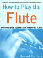 Cover of: How to Play the Flute: Everything You Need to Know to Play the Flute (How to Play)