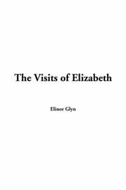 Cover of: The Visits Of Elizabeth | Elinor Glyn