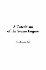 Cover of: A Catechism Of The Steam Engine by John Bourne