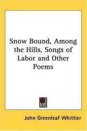 Cover of: Snow Bound, Among the Hills, Songs of Labor And Other Poems by John Greenleaf Whittier
