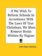 Cover of: If We Wish To Reform Schools In Accordance With The Laws Of True Christians, We Must Remove Books Written By Pagans by Johann Amos Comenius