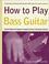 Cover of: How to Play Bass Guitar