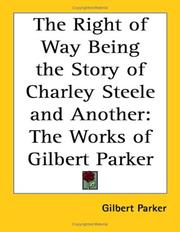 Cover of: The Right Of Way Being The Story Of Charley Steele And Another by Gilbert Parker