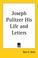 Cover of: Joseph Pulitzer His Life And Letters