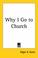 Cover of: Why I Go To Church