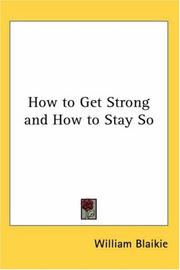 Cover of: How to Get Strong and How to Stay So by William Garden Blaikie, William Blaikie, William Blaikie, William Garden Blaikie