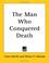 Cover of: The Man Who Conquered Death