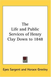 The life and public services of Henry Clay, down to 1848 by Epes Sargent