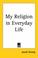 Cover of: My Religion in Everyday Life