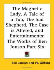 Cover of: The Magnetic Lady, a Tale of a Tub, the Sad Shepherd, the Case Is Altered, And Entertainments: The Works of Ben Jonson