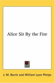 Cover of: Alice Sit By The Fire by J. M. Barrie, William Lyon Phelps
