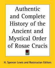 Cover of: Authentic And Complete History of the Ancient And Mystical Order of Rosae Crucis by H. Spencer Lewis