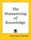Cover of: The Humanizing of Knowledge