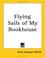 Cover of: Flying Sails of My Bookhouse
