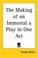 Cover of: The Making Of An Immortal A Play In One Act