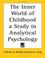 Cover of: The Inner World of Childhood a Study in Analytical Psychology
