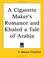 Cover of: A Cigarette Maker's Romance and Khaled a Tale of Arabia