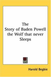 Cover of: The Story of Baden Powell the Wolf that never Sleeps by Harold Begbie, Harold Begbie