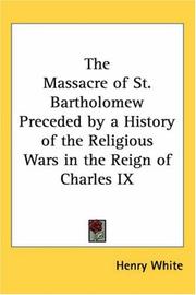 Cover of: The Massacre of St. Bartholomew Preceded by a History of the Religious Wars in the Reign of Charles IX