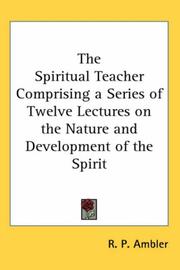 Cover of: The Spiritual Teacher Comprising a Series of Twelve Lectures on the Nature and Development of the Spirit | R. P. Ambler