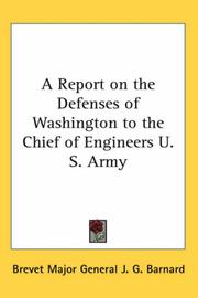 Cover of: A Report on the Defenses of Washington to the Chief of Engineers U.S. Army | Brevet Major General J. G. Barnard