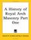 Cover of: A History of Royal Arch Masonry Part One