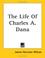 Cover of: The Life of Charles A. Dana