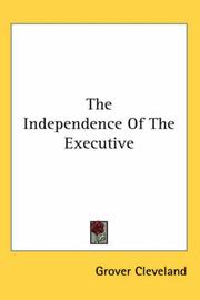 Cover of: The Independence of the Executive by Grover Cleveland, Grover Cleveland