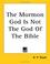 Cover of: The Mormon God Is Not The God Of The Bible