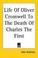 Cover of: Life Of Oliver Cromwell To The Death Of Charles The First