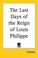 Cover of: The Last Days of the Reign of Louis Philippe