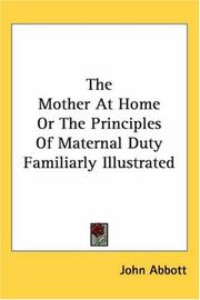 Cover of: The Mother at Home or the Principles of Maternal Duty Familiarly by John Abbott