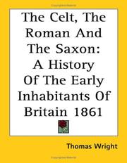 Cover of: The Celt, The Roman And The Saxon: A History Of The Early Inhabitants Of Britain 1861