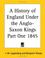 Cover of: A History of England Under the Anglo-Saxon Kings Part One 1845