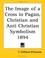 Cover of: The Image of a Cross in Pagan, Christian and Anti Christian Symbolism 1894