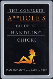 Cover of: The Complete A**hole's Guide to Handling Chicks by Dan Indante, Karl Marks