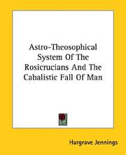 Cover of: Astro-Theosophical System Of The Rosicrucians And The Cabalistic Fall Of Man by Hargrave Jennings